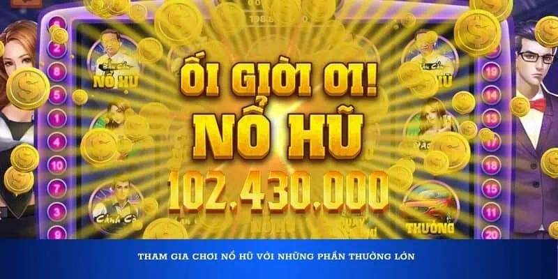Tham gia chơi nổ hũ với những phần thưởng lớn