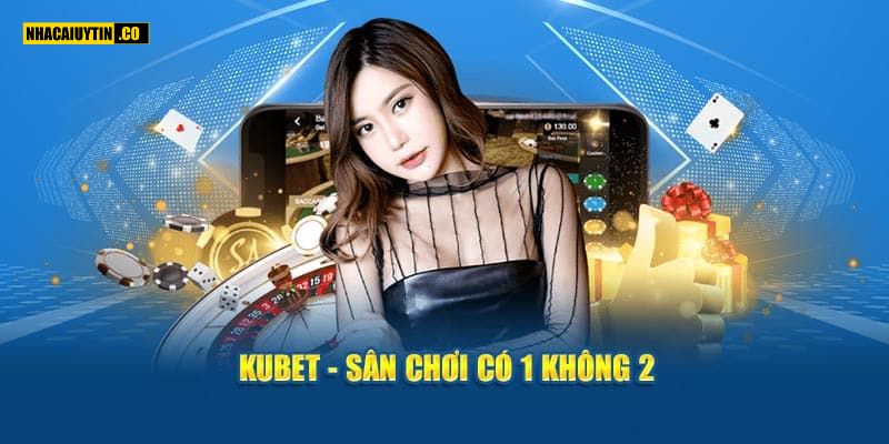 Kubet - Sân chơi có 1 không 2