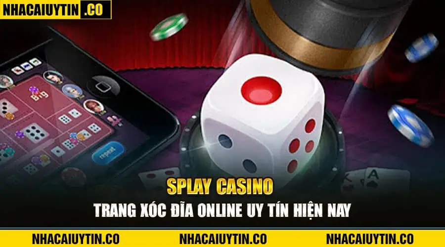 Splay Casino - Trang xóc đĩa online uy tín hiện nay